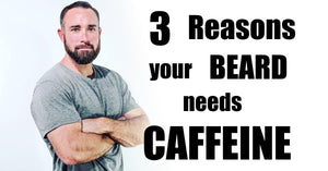 3 Reasons Your Beard Needs Caffeine